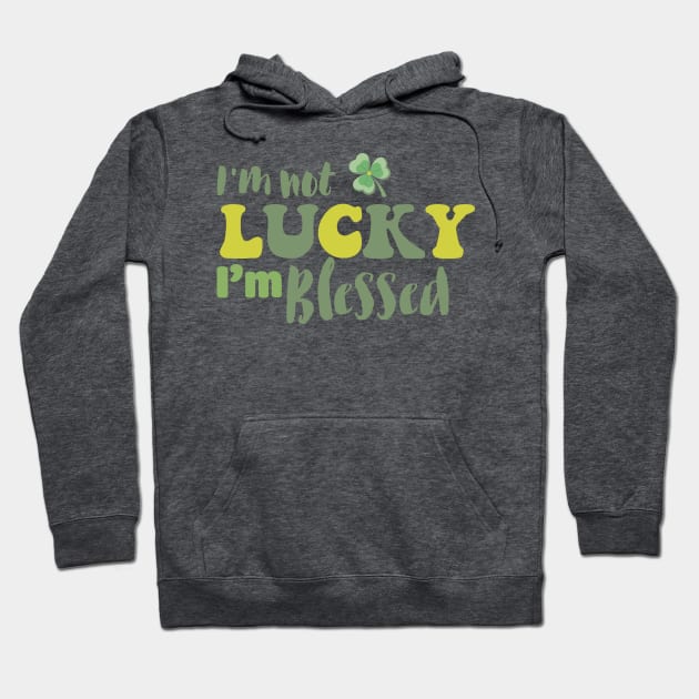 I'm Not Lucky I'm Blessed Clover Christian St Patrick's Day Hoodie by RobertBowmanArt